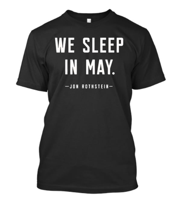 We Sleep In May Jon Rothstein March Madness Basketball Season T-Shirt