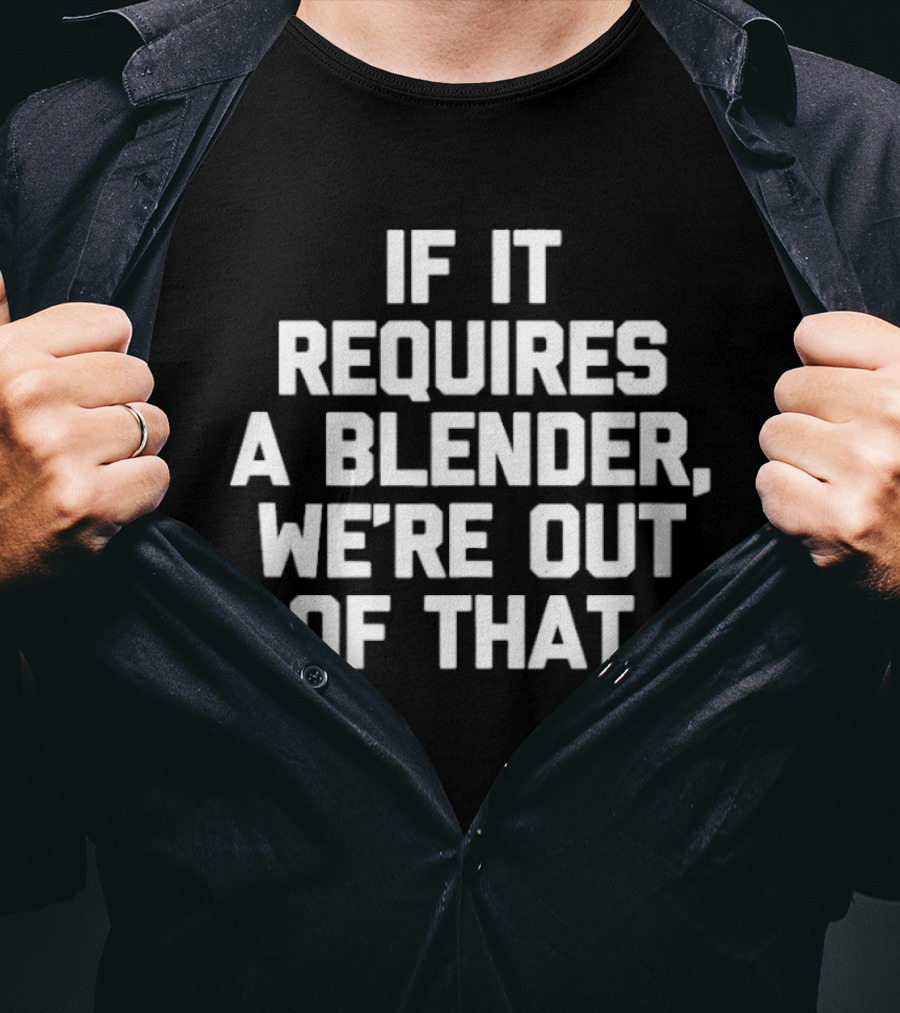 If It Requires A Blender We're Out Of That Fun Kitchen Humor T-Shirt