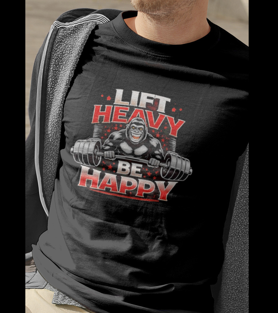 Lift Heavy Be Happy Gorilla Weightlifting Motivation T-Shirt