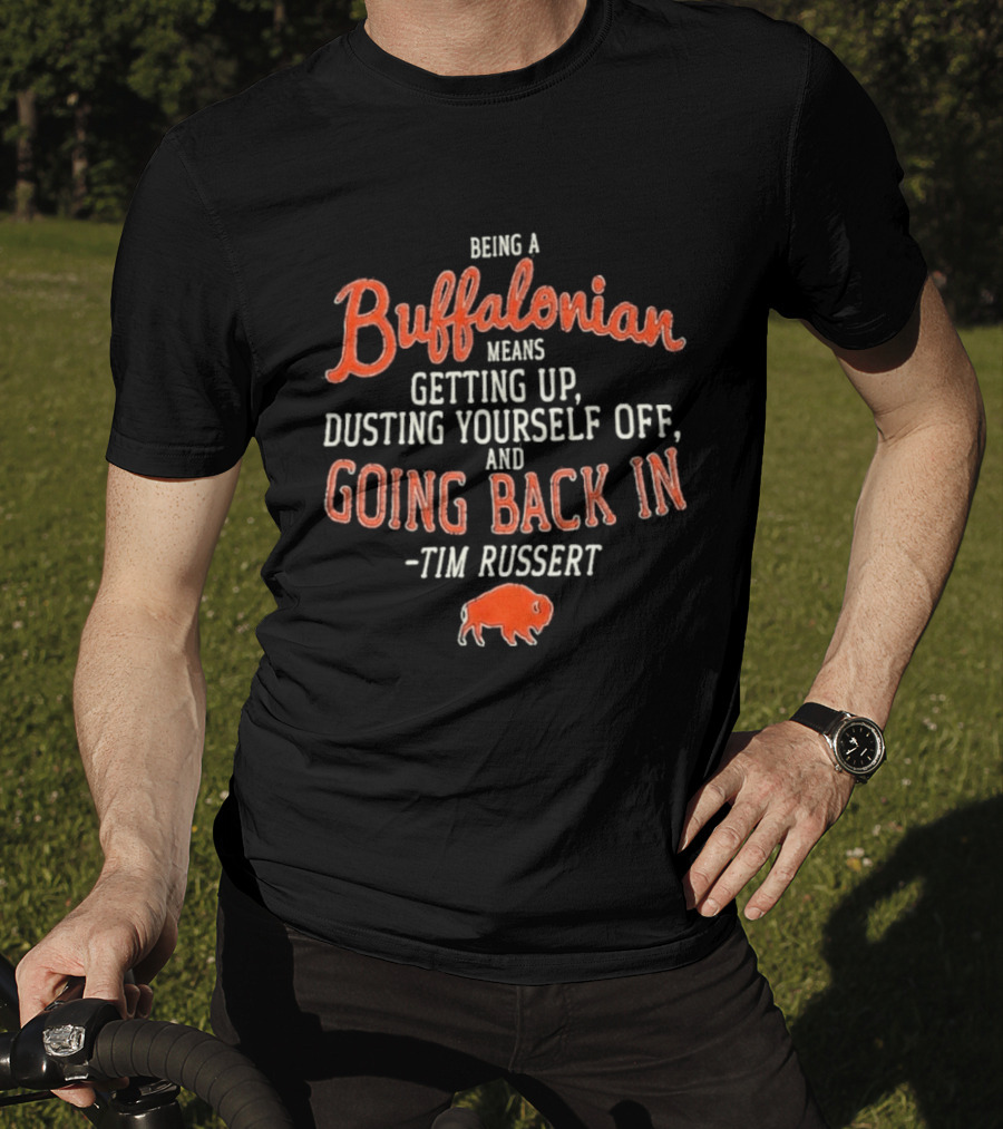 Buffalonian Spirit Getting Up Dusting Yourself Off Going Back In Tim Russert Buffalo T-Shirt