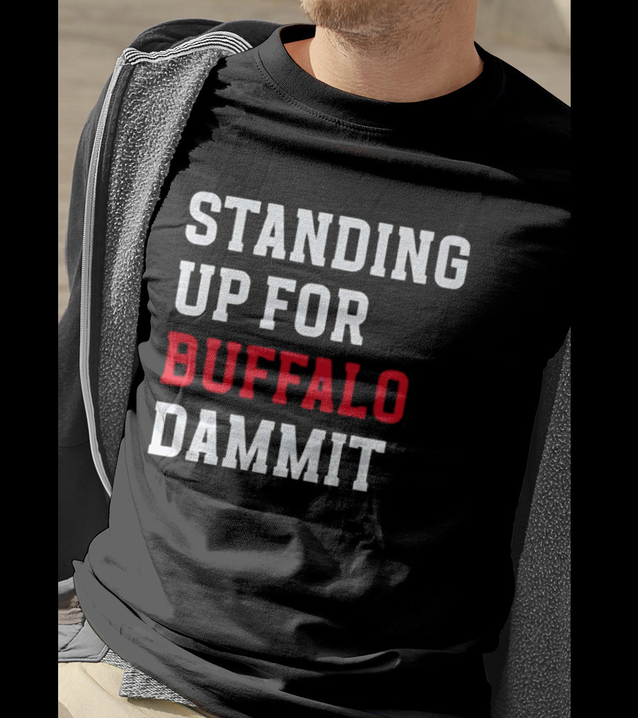 Standing Up For Buffalo Dammit T-Shirt