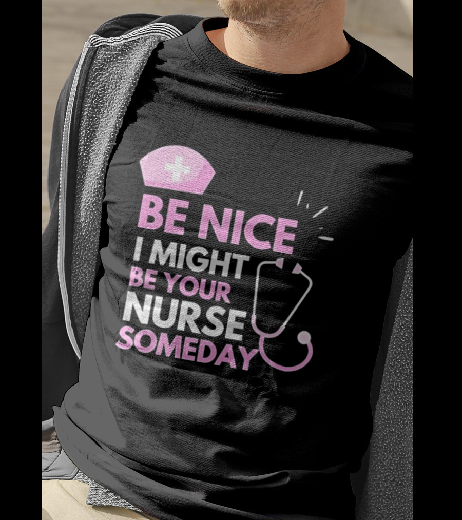 Be Nice I Might Be Your Nurse Someday Stethoscope Nurse Hat T-Shirt
