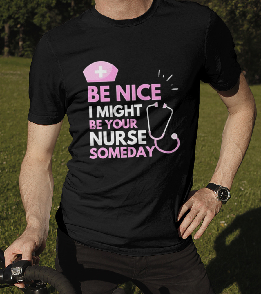 Be Nice I Might Be Your Nurse Someday Stethoscope Nurse Hat T-Shirt