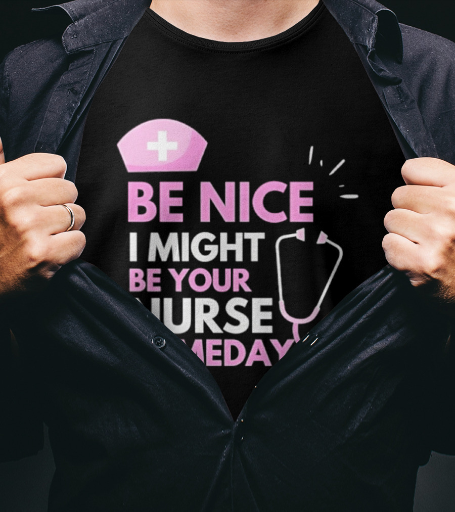 Be Nice I Might Be Your Nurse Someday Stethoscope Nurse Hat T-Shirt