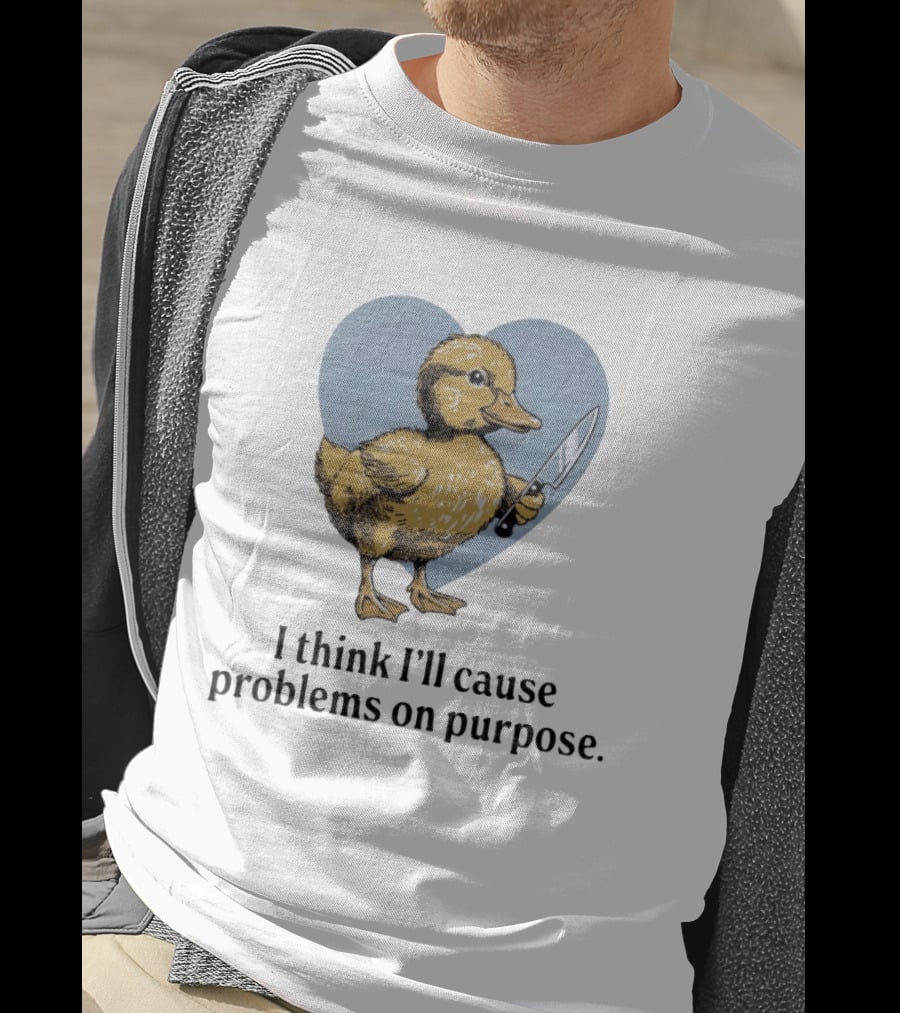 I Think I'll Cause Problems On Purpose Duck With Knife In Heart Shape T-Shirt