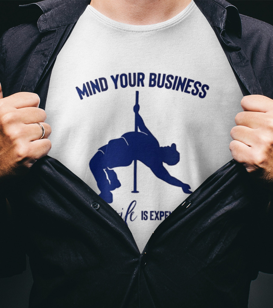 Mind Your Business My Wife Is Expensive Pole Dancer T-Shirt