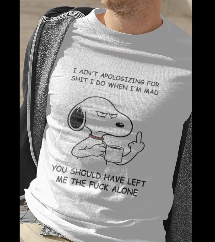 Grumpy Snoopy Middle Finger I Ain't Apologizing For Shit You Should Have Left Me Alone T-Shirt
