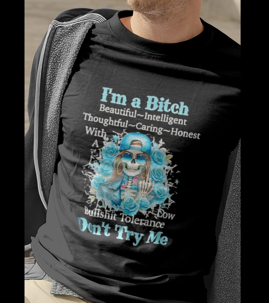 I'm A Bitch Beautiful Intelligent Thoughtful Caring Honest With Low Bullshit Tolerance Don't Try Me T-Shirt
