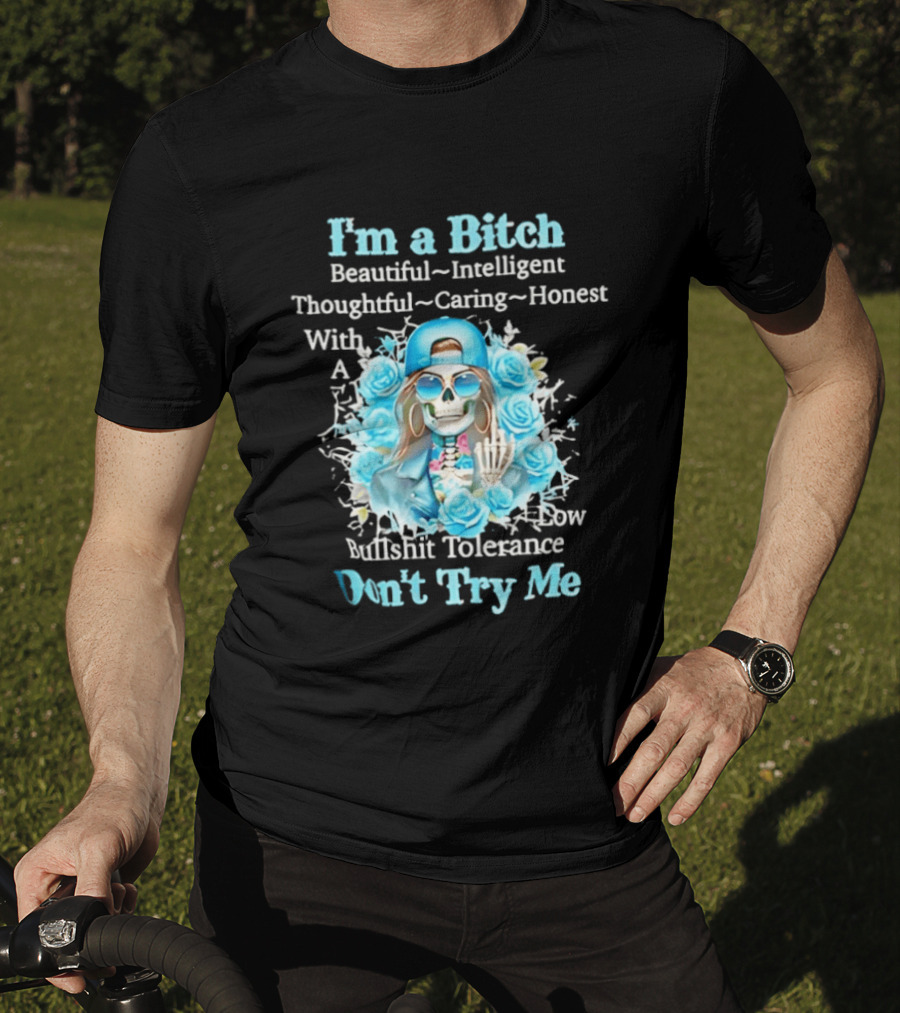 I'm A Bitch Beautiful Intelligent Thoughtful Caring Honest With Low Bullshit Tolerance Don't Try Me T-Shirt