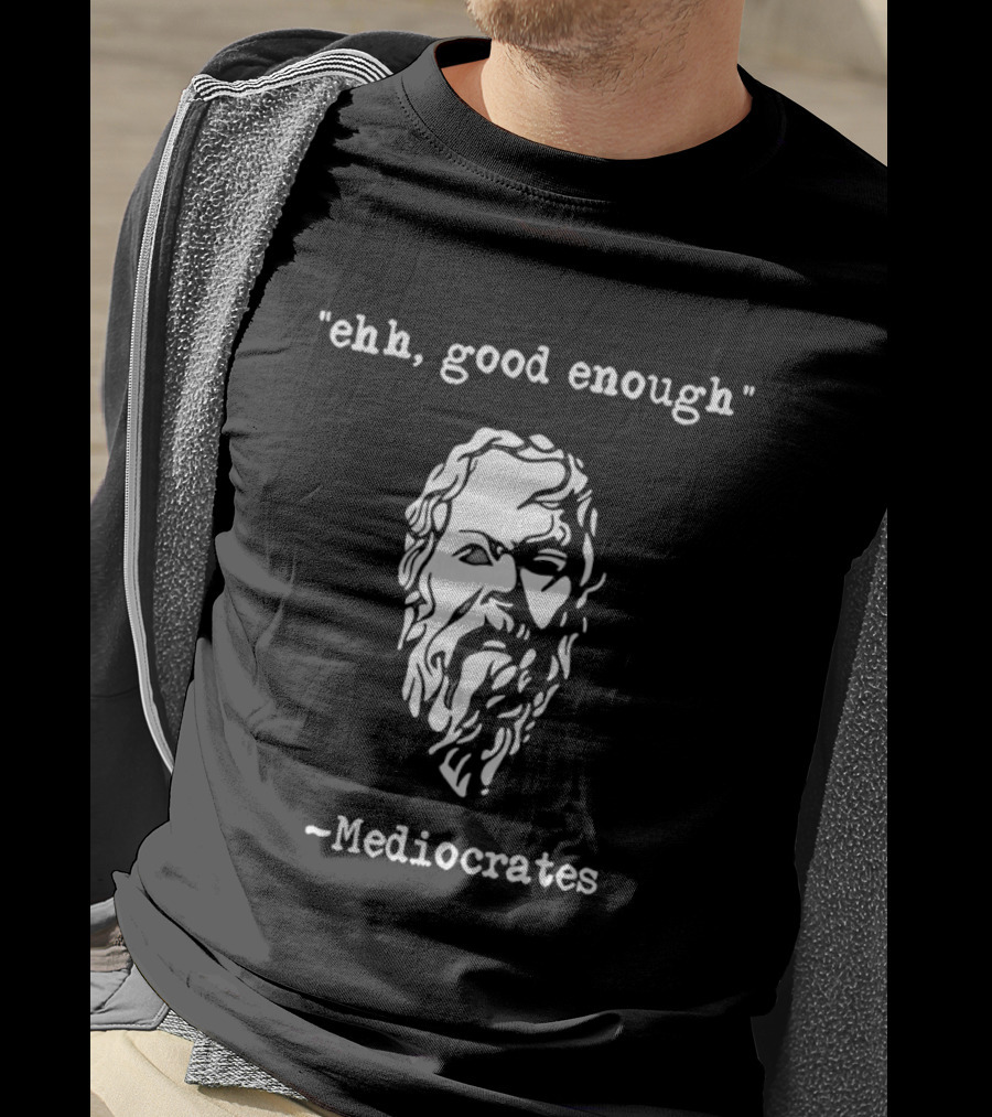 Mediocrates Ehh Good Enough Socrates T-Shirt