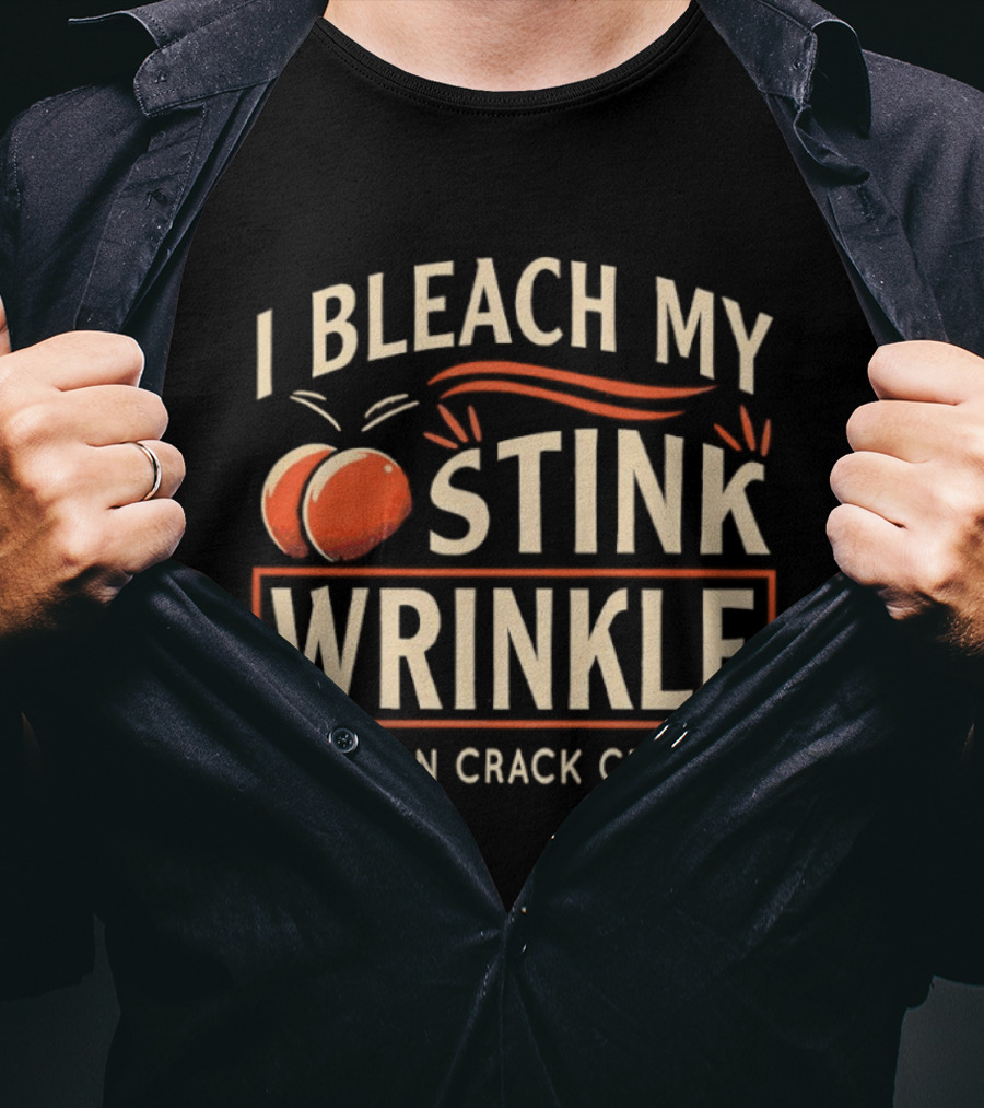 I Bleach My Stink Wrinkle Clean Crack Crew Fun T-Shirt