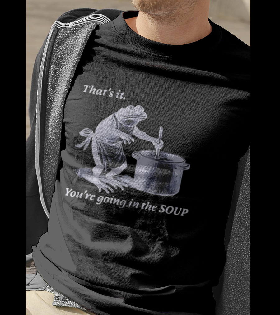 That's It You're Going In The Soup Frog Cooking Humor T-Shirt