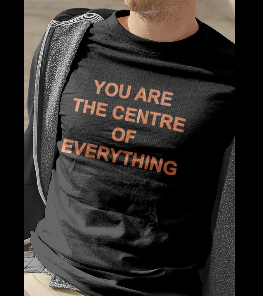 You Are The Centre Of Everything Motivational Positive Affirmation T-Shirt