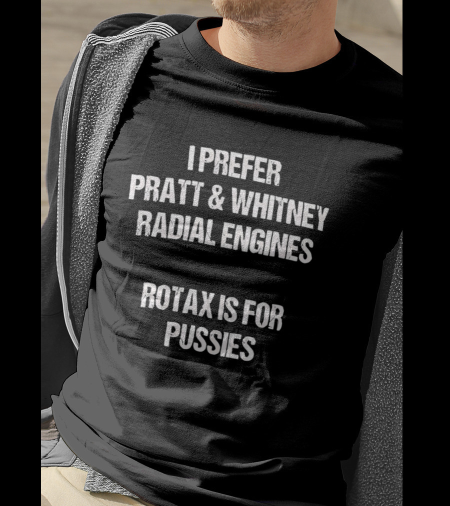 I Prefer Pratt And Whitney Radial Engines Rotax Is For Pussies T-Shirt