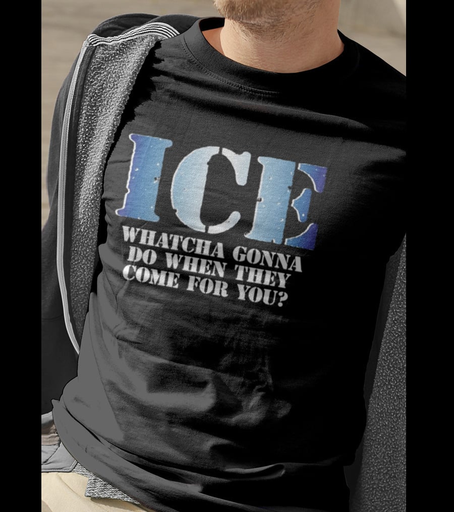 ICE Whatcha Gonna Do When They Come For You Bold Text Snowy Lettering T-Shirt