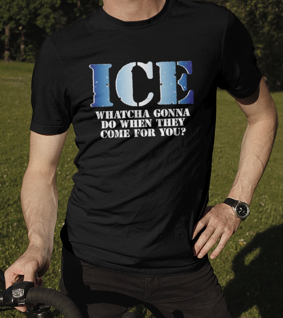 ICE Whatcha Gonna Do When They Come For You Bold Text Snowy Lettering T-Shirt