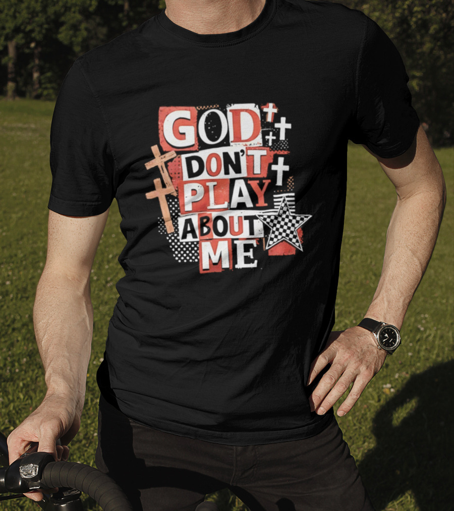 God Don't Play About Me Crosses And Stars Christian Faith T-Shirt
