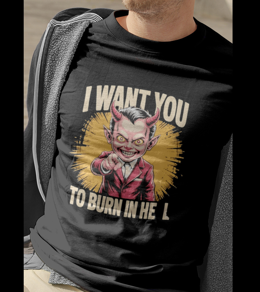 I Want You To Burn In Hell Devil T-Shirt