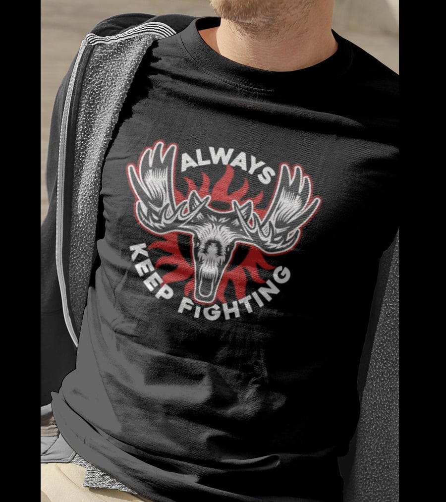 Moose Always Keep Fighting Fire Antlers Motivational T-Shirt