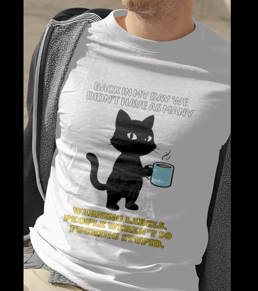 Black Cat Back In My Day We Didn't Have As Many Warning Labels People Weren't So Stupid T-Shirt
