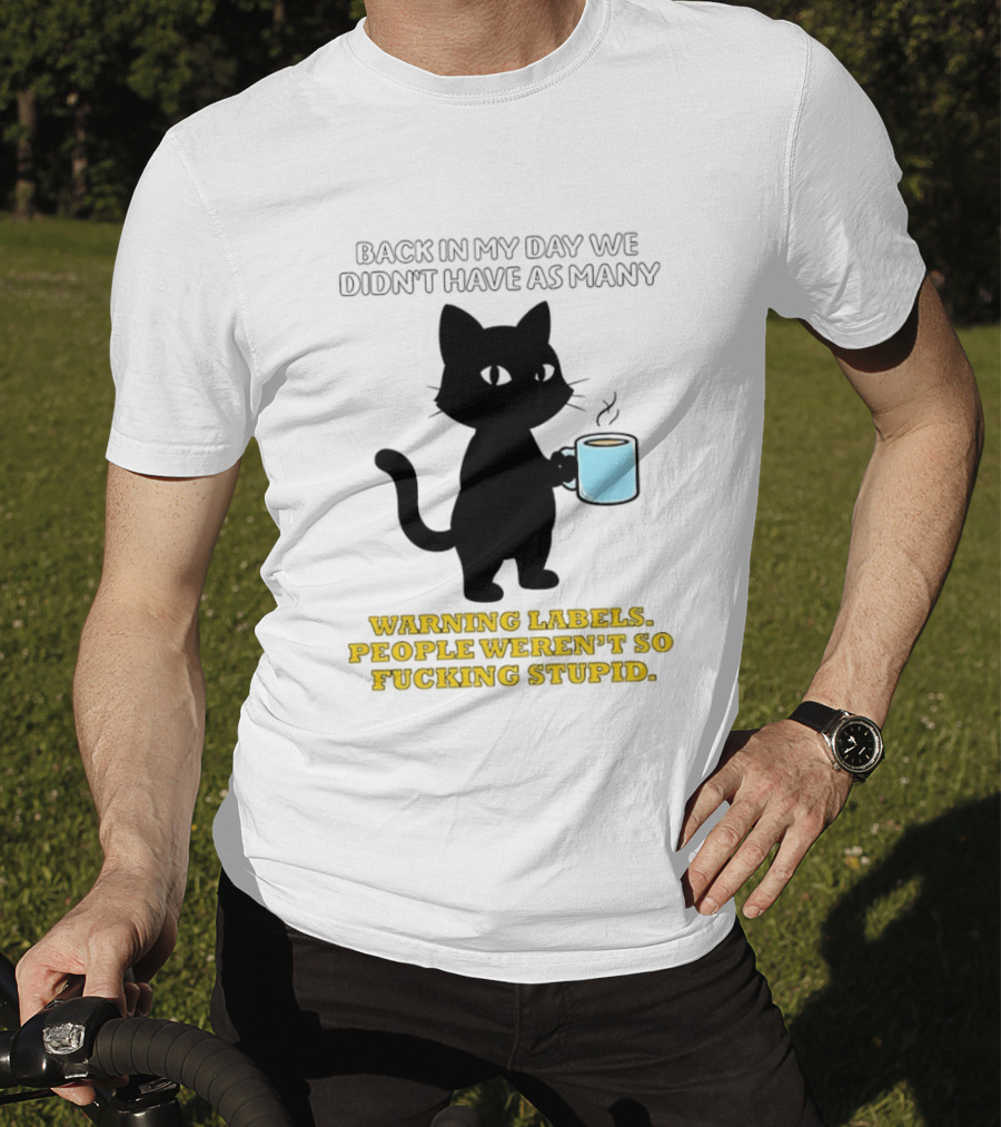Black Cat Back In My Day We Didn't Have As Many Warning Labels People Weren't So Stupid T-Shirt