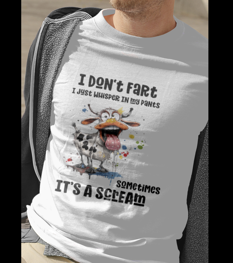 I Don't Fart Cow Paint Splatter Whisper In My Pants Sometimes It's A Scream T-Shirt