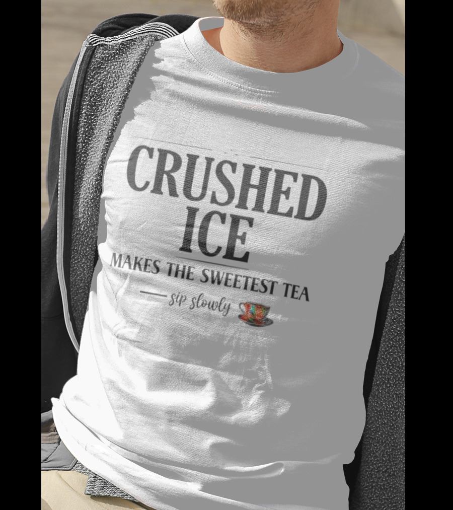 Crushed Ice Makes The Sweetest Tea Sip Slowly Cup T-Shirt