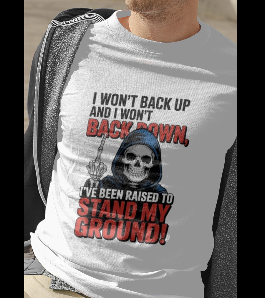 I Won't Back Up I Won't Back Down I've Been Raised To Stand My Ground Skeleton T-Shirt