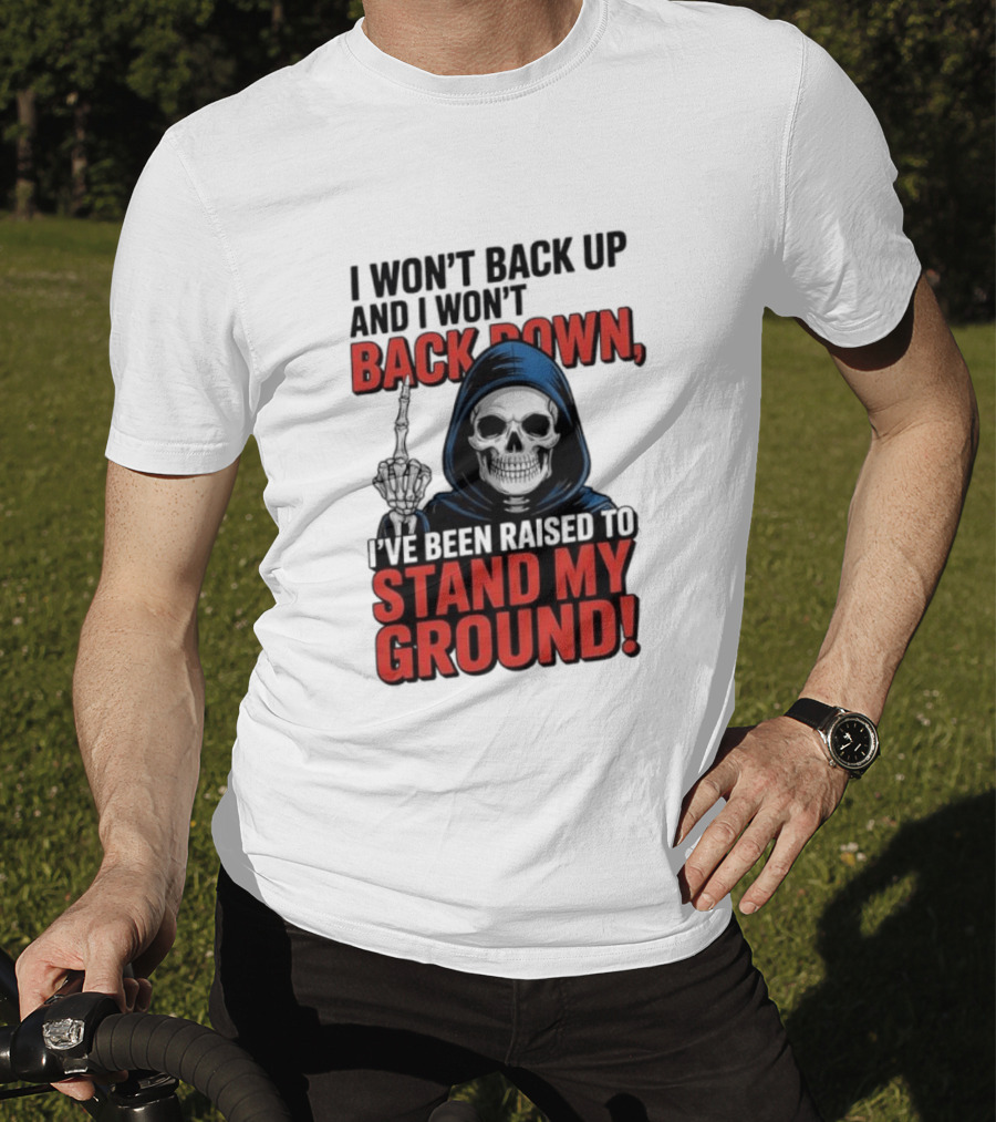 I Won't Back Up I Won't Back Down I've Been Raised To Stand My Ground Skeleton T-Shirt