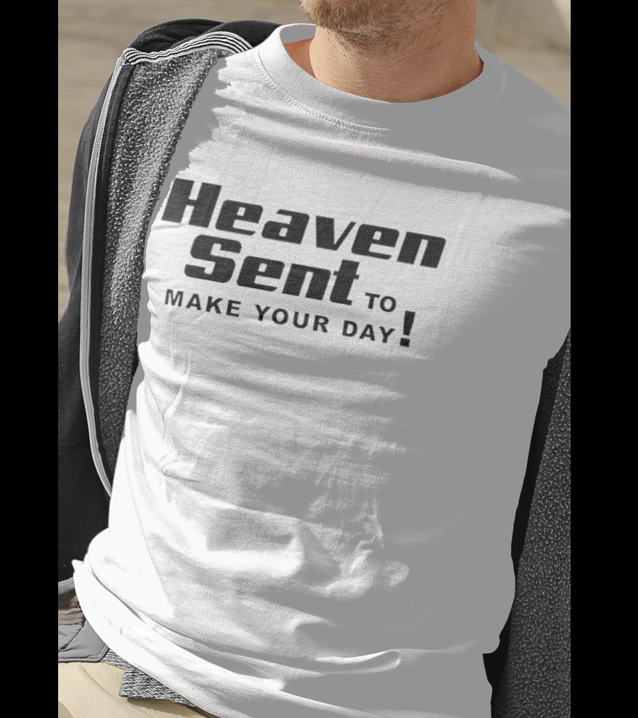 Heaven Sent To Make Your Day T-Shirt