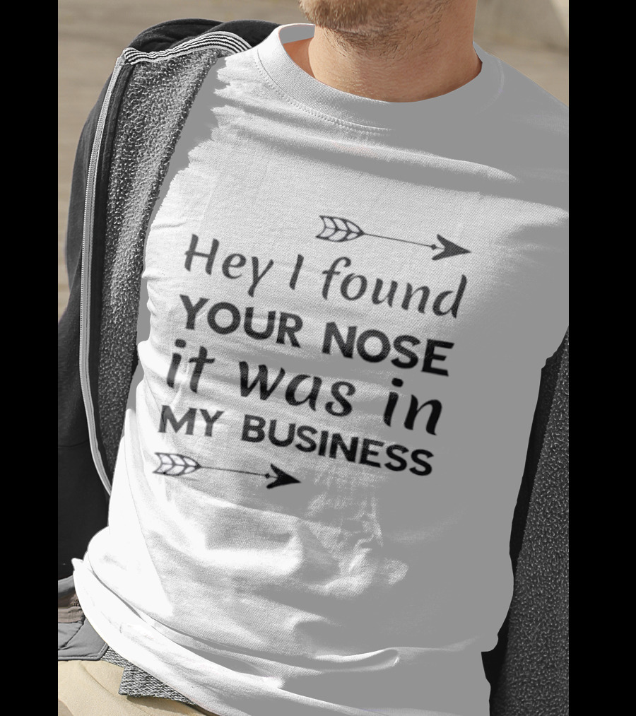 Hey I Found Your Nose It Was In My Business Arrows T-Shirt
