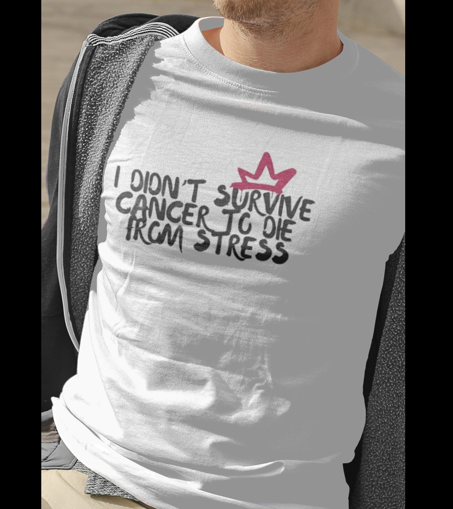 I Didn't Survive Cancer To Die From Stress Red Crown Motivation T-Shirt