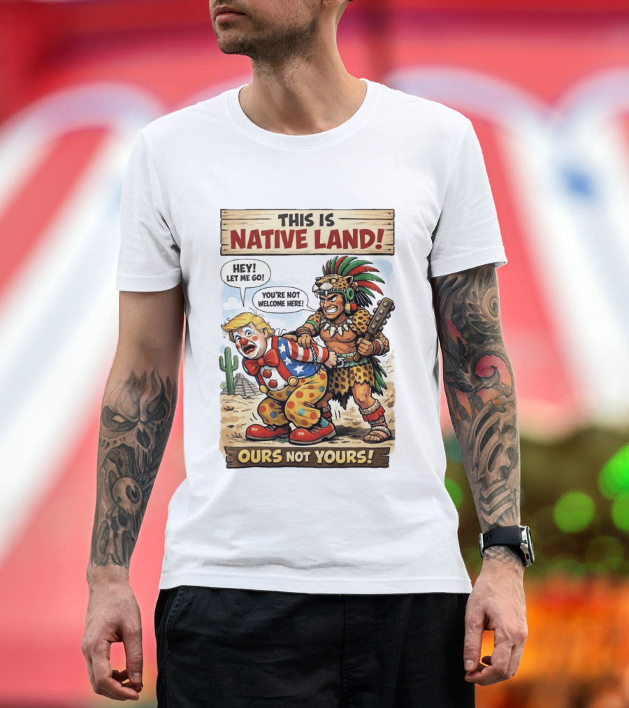 This Is Native Land Ours Not Yours Let Me Go You're Not Welcome Here T-Shirt