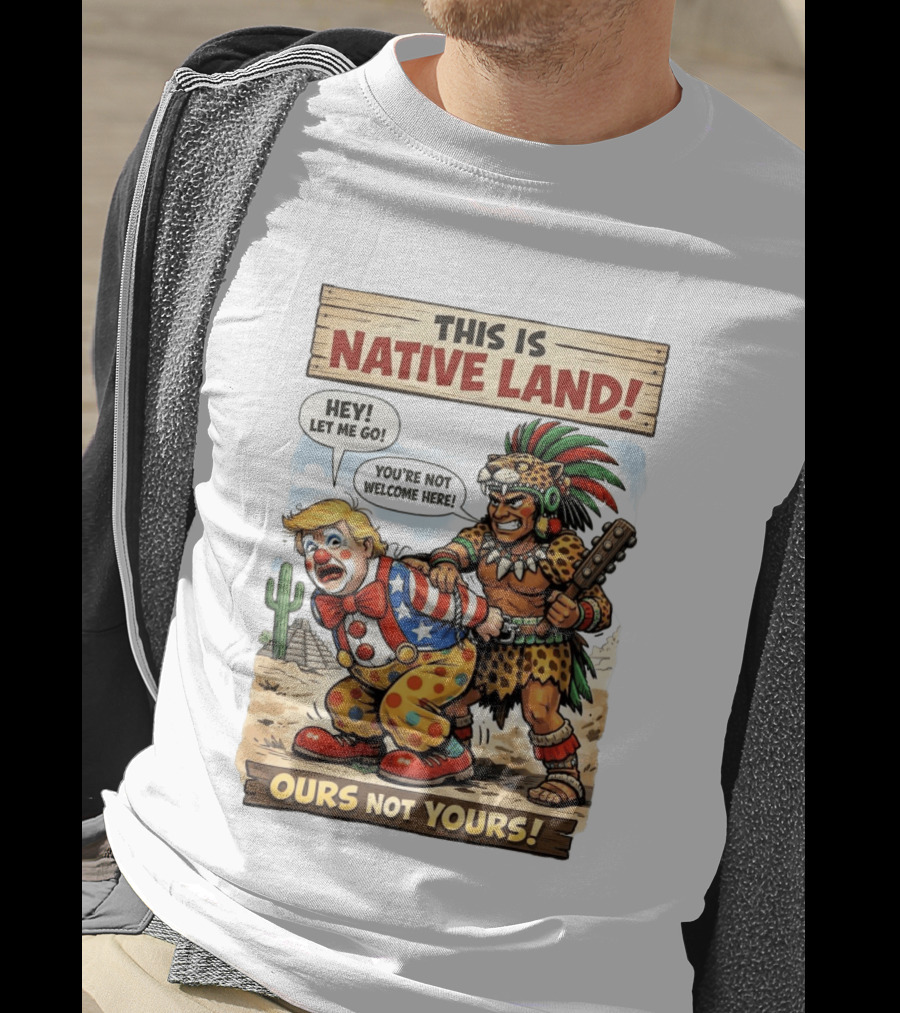 This Is Native Land Ours Not Yours Let Me Go You're Not Welcome Here T-Shirt