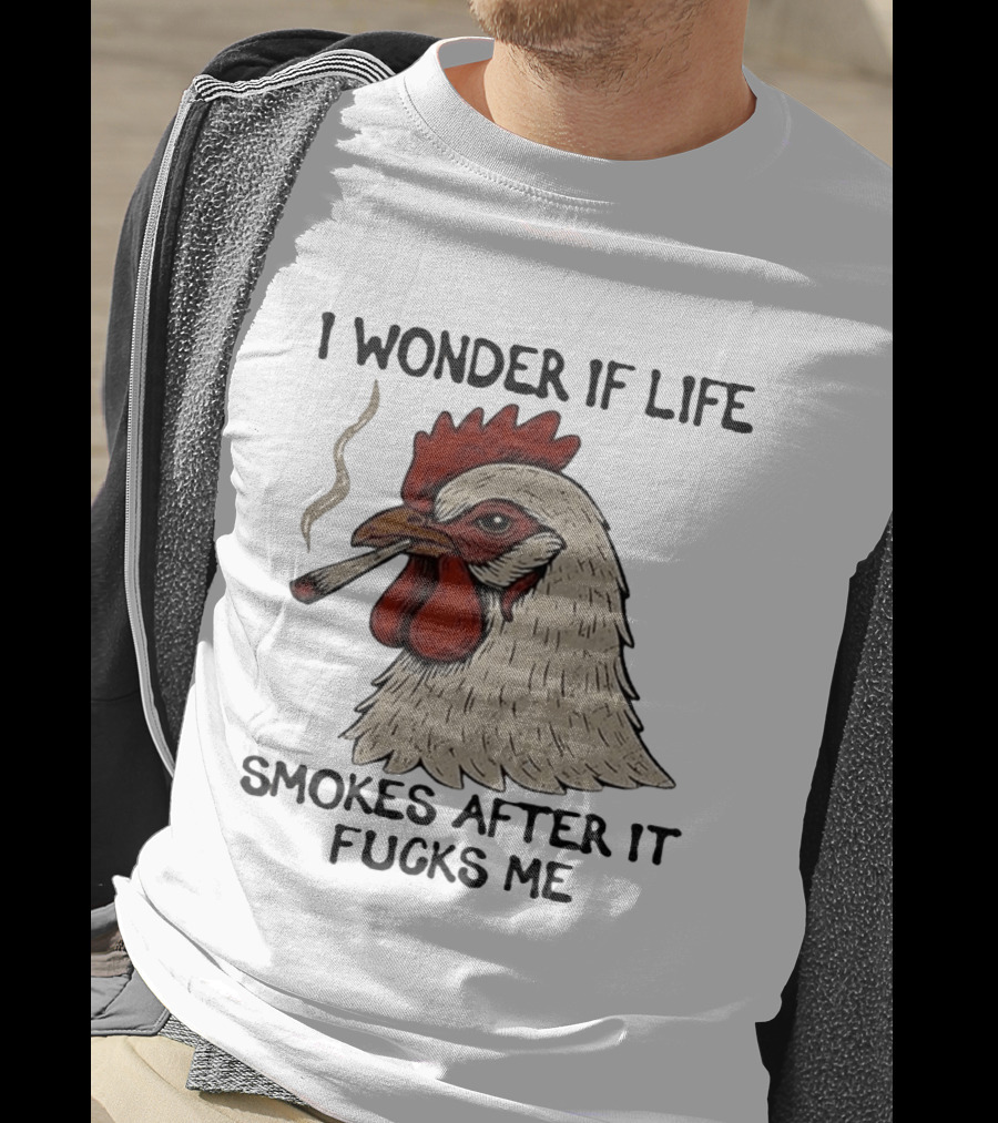 I Wonder If Life Chicken Smokes After It Fucks Me Smoking Rooster T-Shirt