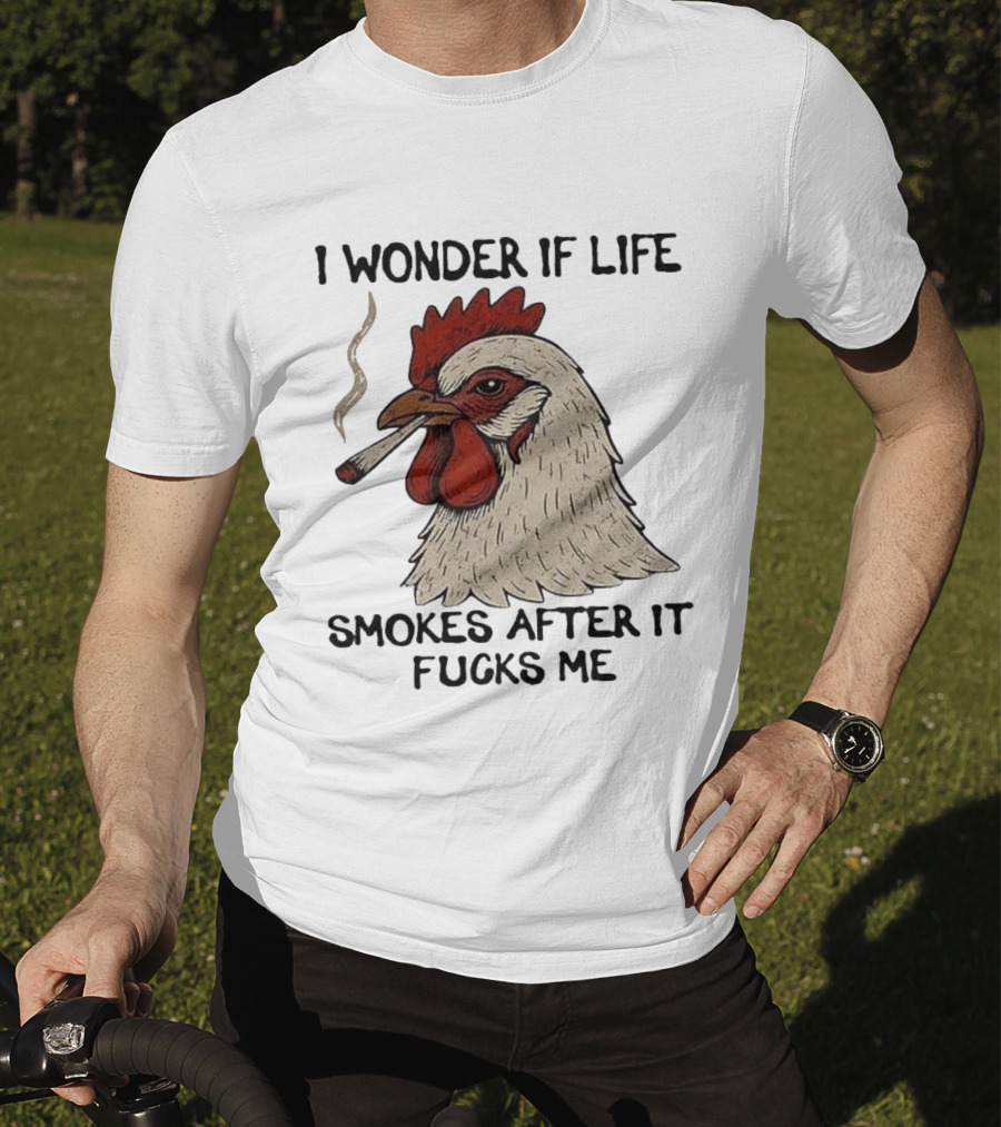 I Wonder If Life Chicken Smokes After It Fucks Me Smoking Rooster T-Shirt