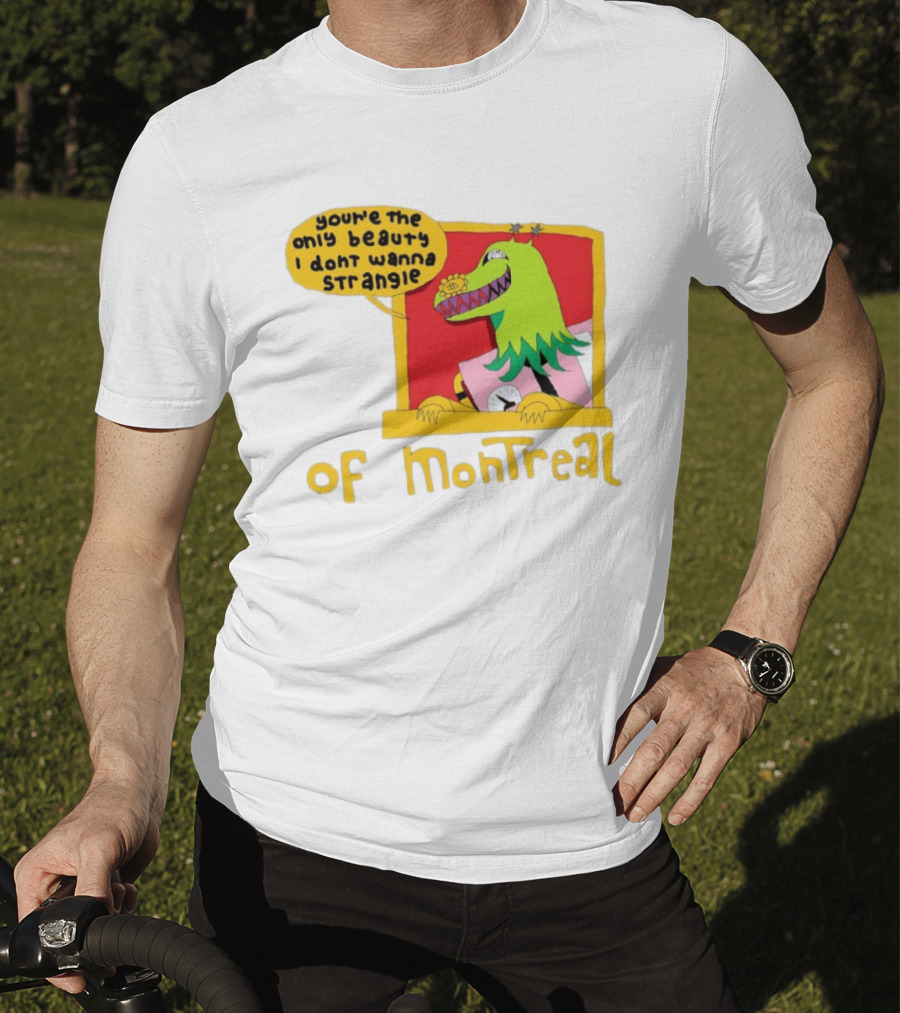 You're The Only Beauty I Don't Wanna Strangle Of Montreal Cartoon Monster T-Shirt
