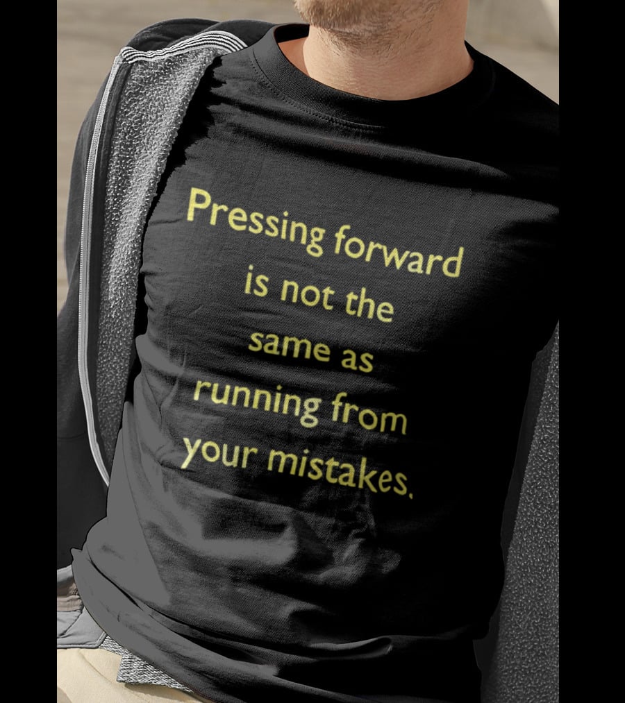 Pressing Forward Is Not The Same As Running From Your Mistakes Motivation T-Shirt