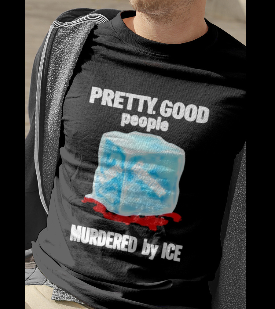 Murdered By Ice Pretty Good People Alexandra Pretti T-Shirt