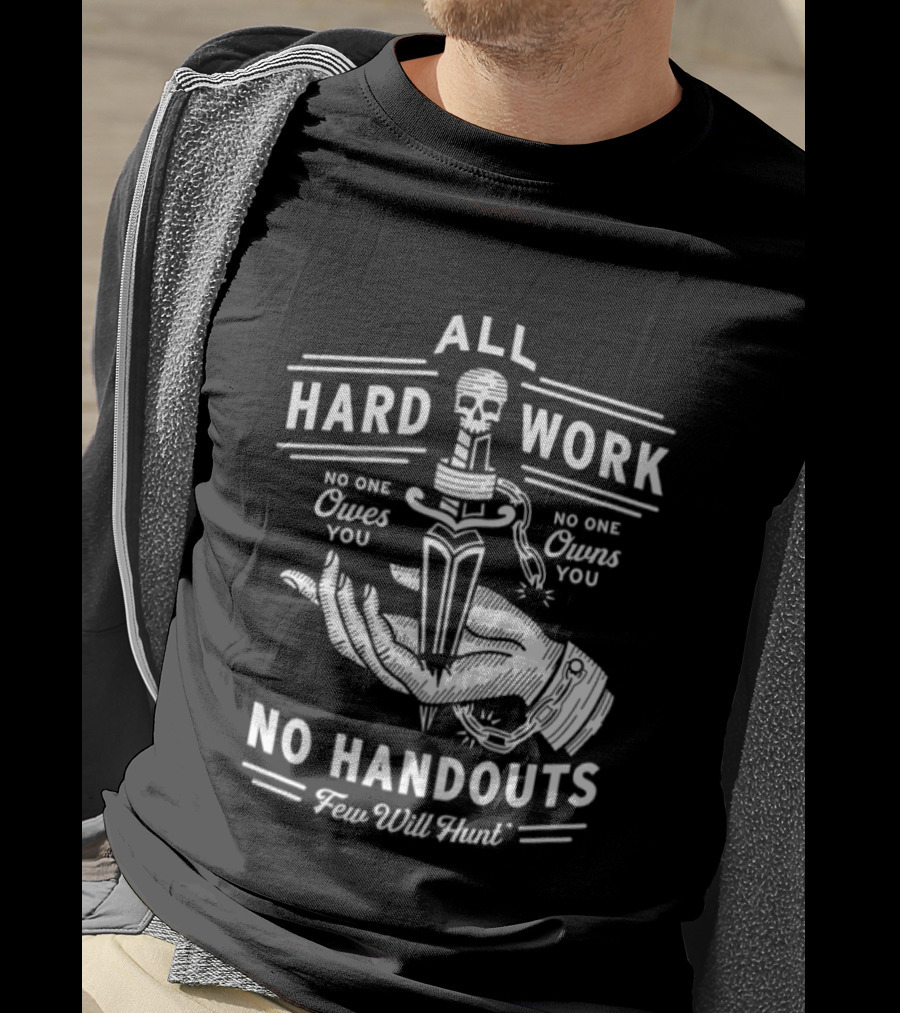 No Handouts Skull Knife All Hard Work Few Will Hunt No One Owes You T-Shirt