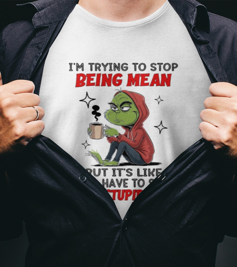 Grinch In Red I'm Trying To Stop Being Mean But It's Like Y'all Have To Stop Being Stupid First T-Shirt