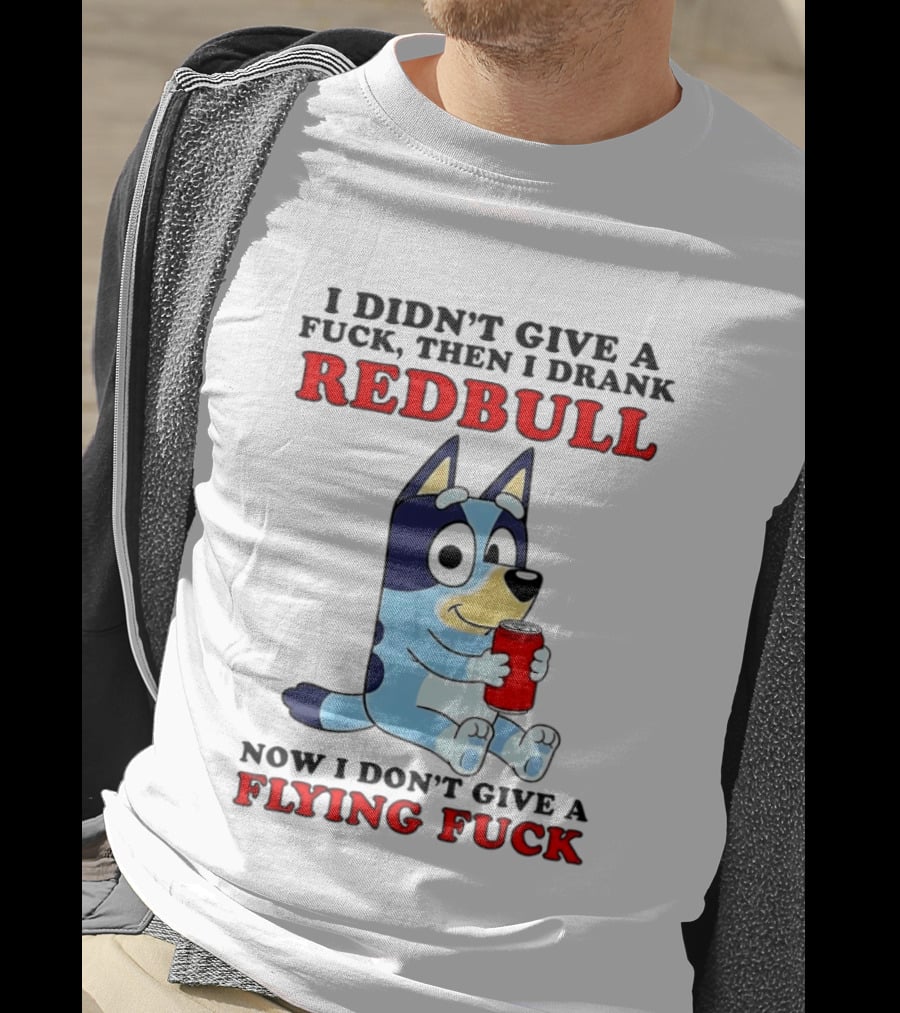 I Didn't Give A Fuck Then I Drank Redbull Now I Don't Give A Flying Fuck Bluey T-Shirt