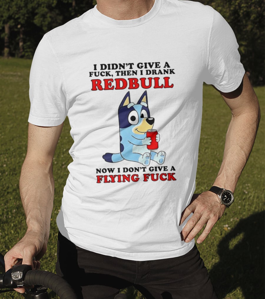 I Didn't Give A Fuck Then I Drank Redbull Now I Don't Give A Flying Fuck Bluey T-Shirt