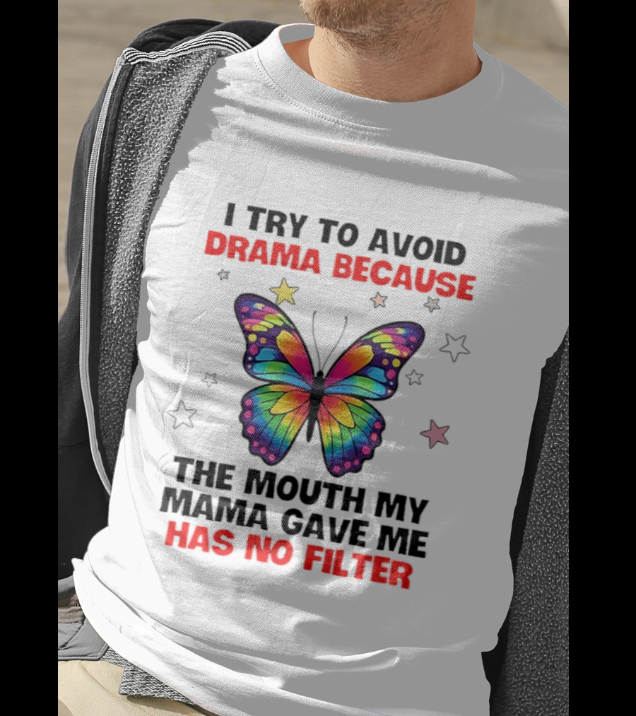 I Try To Avoid Drama Because The Mouth My Mama Gave Me Has No Filter Butterfly Stars T-Shirt