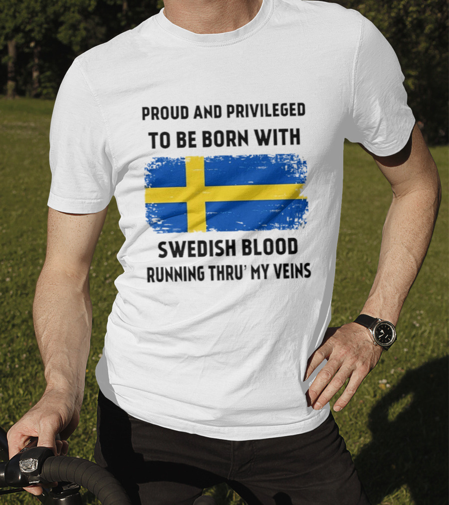 Proud And Privileged To Be Born With Swedish Blood Running Thru' My Veins Sweden Flag T-Shirt