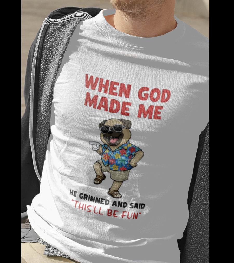 Pug In Hawaiian Outfit When God Made Me He Grinned And Said This'll Be Fun T-Shirt