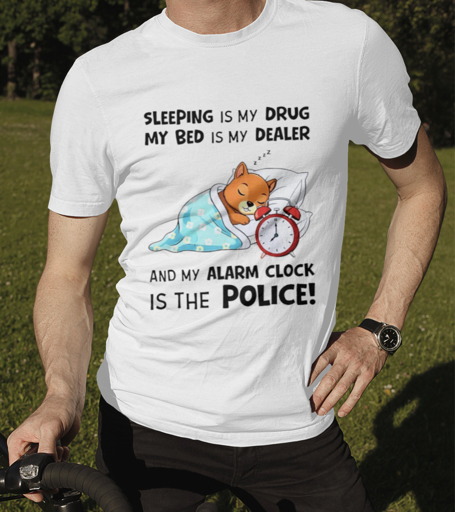 Sleeping Is My Drug My Bed Is My Dealer Alarm Police Cute Sleeping Dog T-Shirt