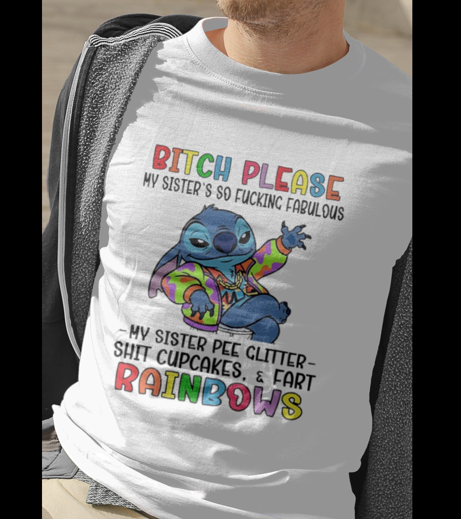 Bitch Please My Sister's So Fucking Fabulous My Sister Pee Glitter Shit Cupcakes Fart Rainbows T-Shirt