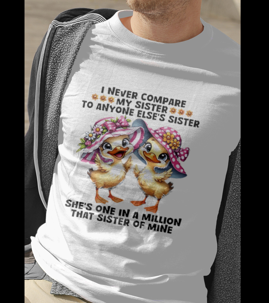 I Never Compare My Sister To Anyone Else's Sister Two Baby Ducks Wide Brimmed Hat She's One In A Million That Sister Of Mine T-Shirt