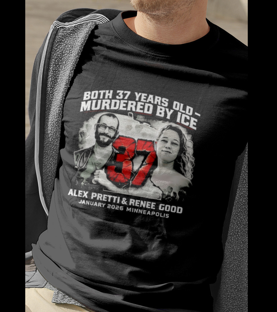 Both 37 Years Old Murdered By ICE Alex Pretti Renee Good January 2026 Minneapolis T-Shirt